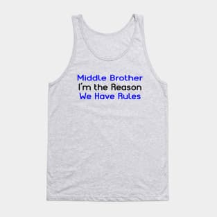 Middle Brother, I'm The Reason For The Rules. Tank Top